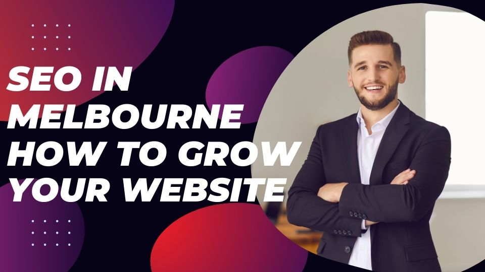 SEO in Melbourne How to Grow Your Website Organic Traffic