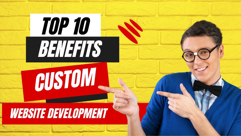TOP 10 Benefits of Custom Website Development